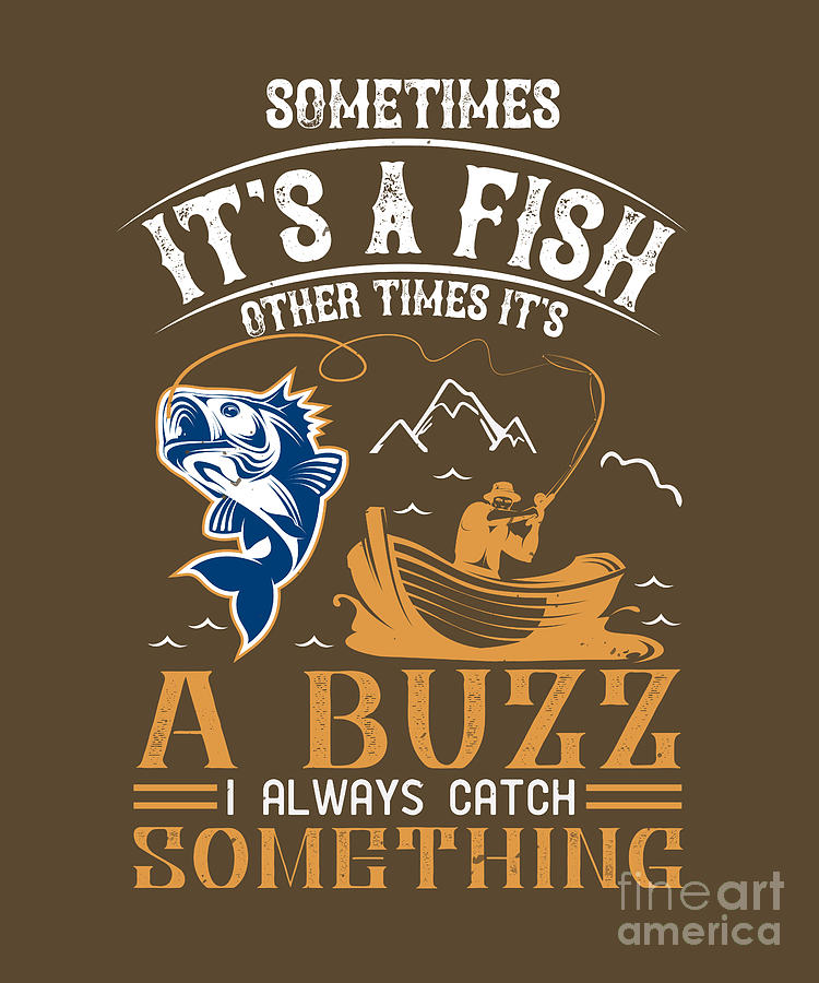 Fishing Gift Sometimes Its A Fish Other Times Its A Buzz Funny Fisher Gag  by Jeff Creation