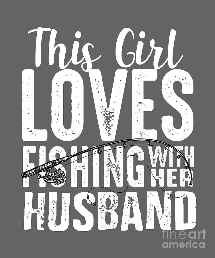 Fishing Digital Art - Fishing Gift This Girl Loves Fishing With Her Husband Wife Quote Funny Fisher Gag by Jeff Creation