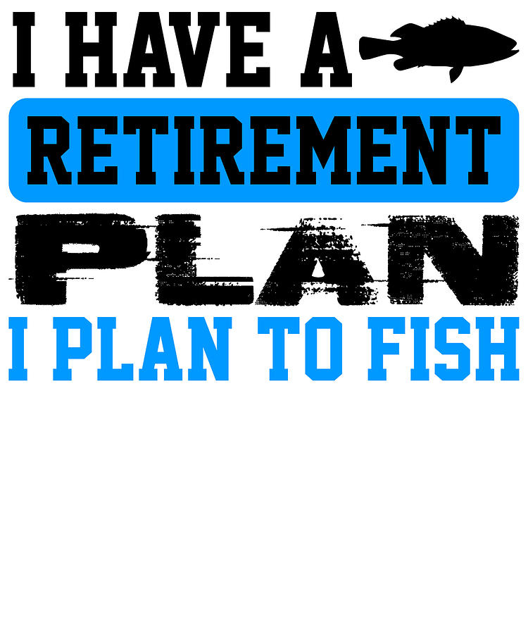 I Have a retirement plan, i plan to fish t-shirt