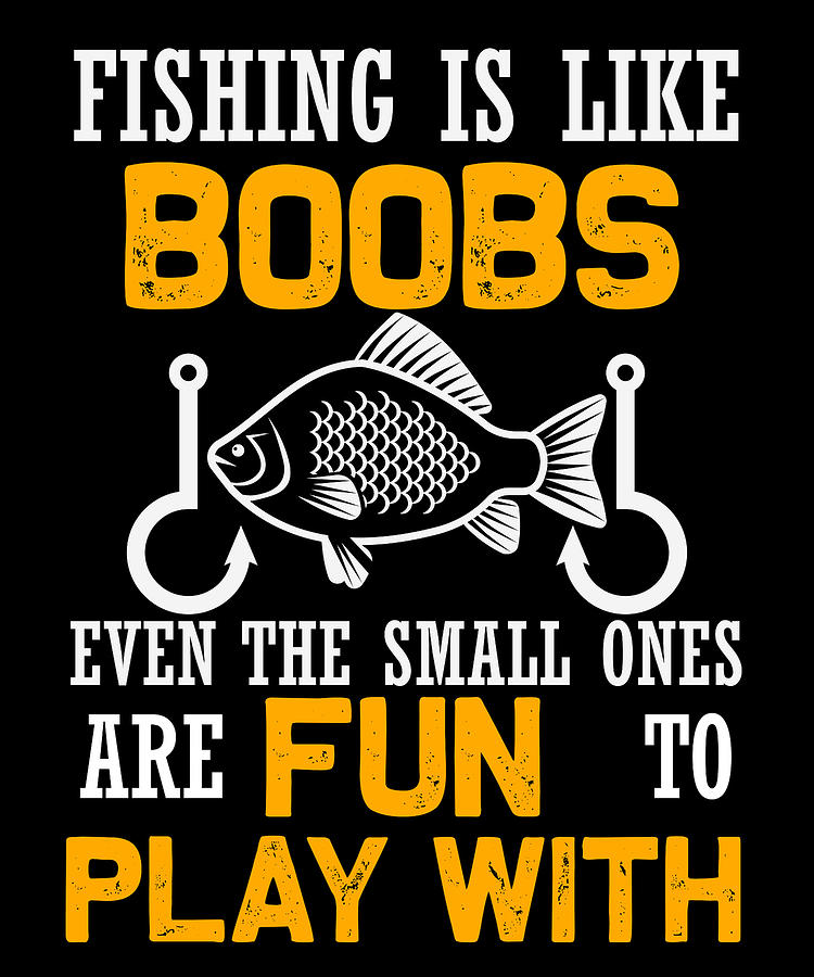 Fishing is like boobs even the small ones are fun to play with Digital Art  by Jacob Zelazny - Fine Art America