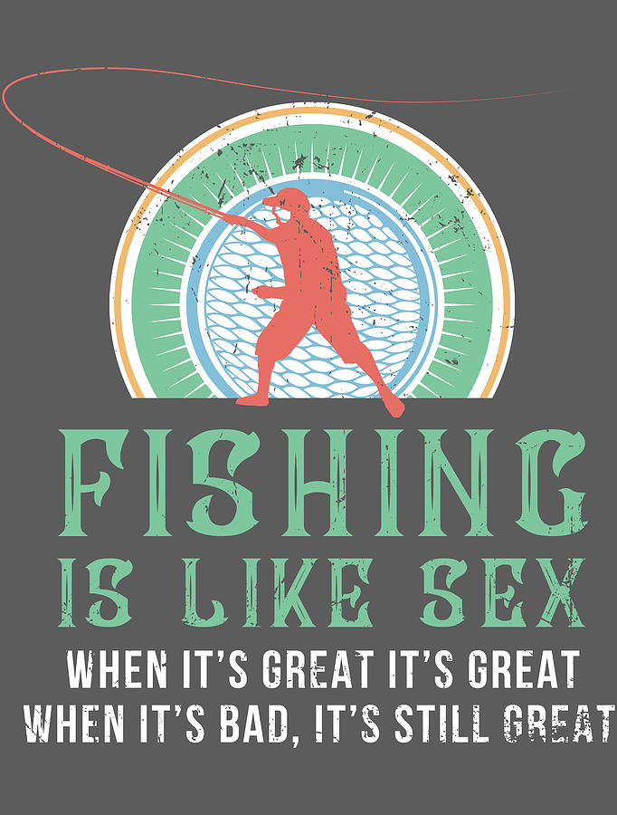 Fishing Is Like Sex - Fly Fishing For Men Women Fisherman Trip Tournament  Digital Art by Mercoat UG Haftungsbeschraenkt - Pixels