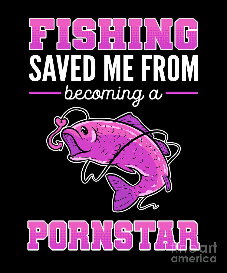 Fishing Saved Me From Becoming A Pornstar - Fishing Hook For Men