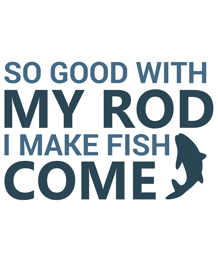 Sports Digital Art - Fishing - So good with my Rod I Make Fish Come by Jacob Zelazny