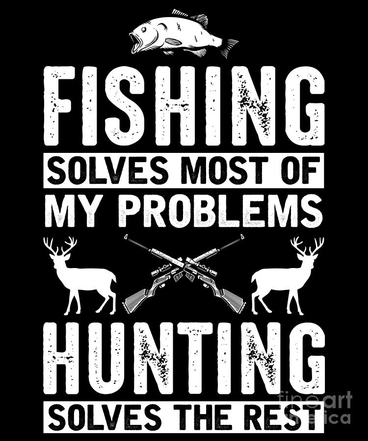 Fishing Solves Most Of My Problems Hunting Solves Rest Drawing by Noirty  Designs - Pixels