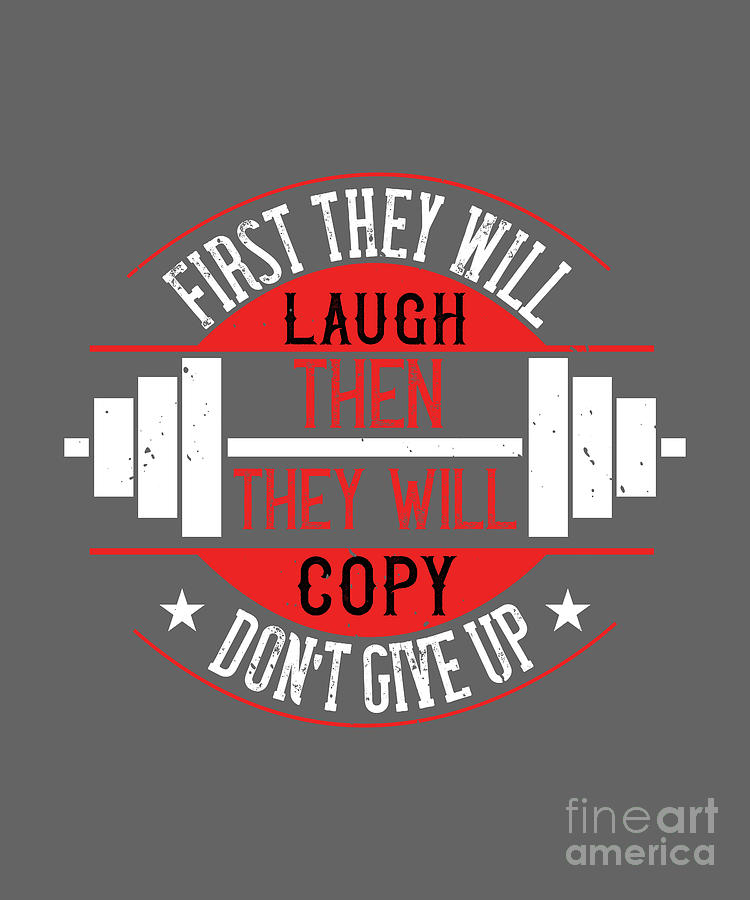 Up Movie Digital Art - Fitness Gift First They Will Laugh Then They Will Copy Dont Give Up Gym by Jeff Creation