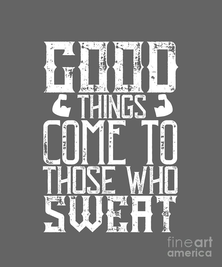 Fitness Digital Art - Fitness Gift Good Things Come To Those Who Sweat Gym by Jeff Creation