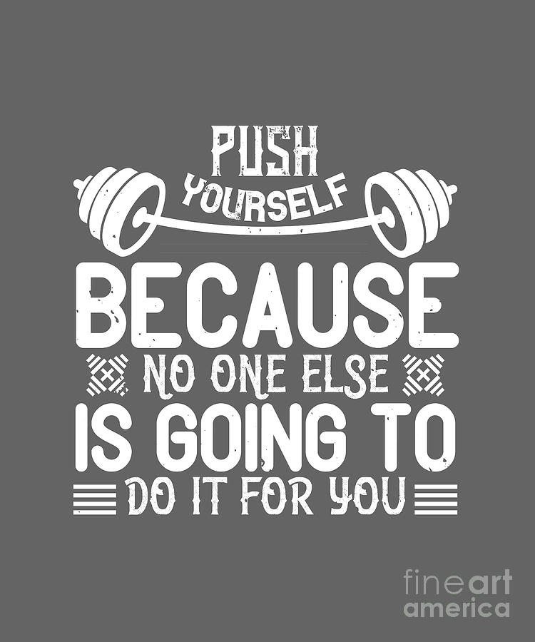 Fitness Digital Art - Fitness Gift Push Yourself Because No One Else Is Going To Do It For You Gym by Jeff Creation