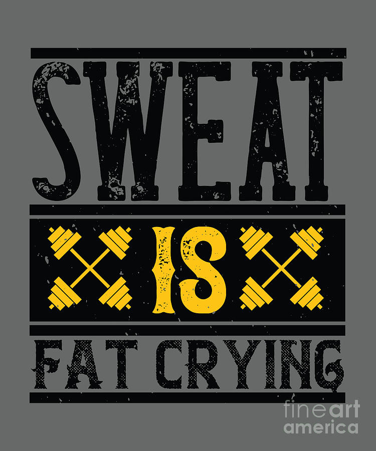 Fitness Digital Art - Fitness Gift Sweat Is Fat Crying Gym by Jeff Creation