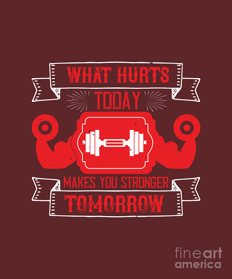 Fitness Digital Art - Fitness Gift What Hurts Today Makes You Stronger Tomorrow Gym by Jeff Creation