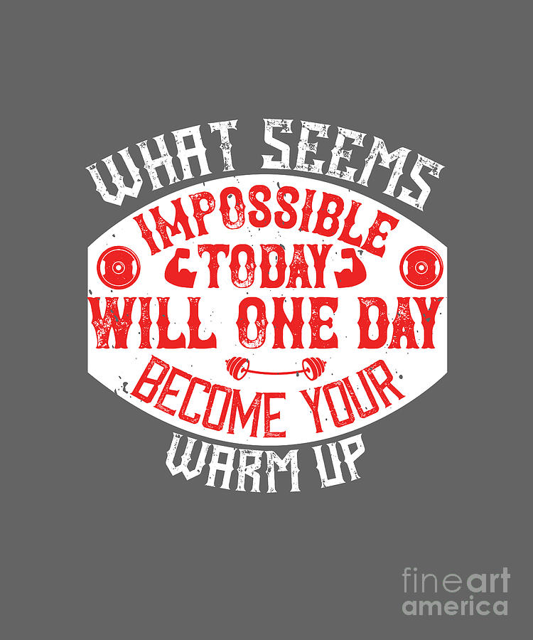 Fitness Digital Art - Fitness Gift What Seems Impossible Today Will One Day Become Your Warm-Up Gym by Jeff Creation