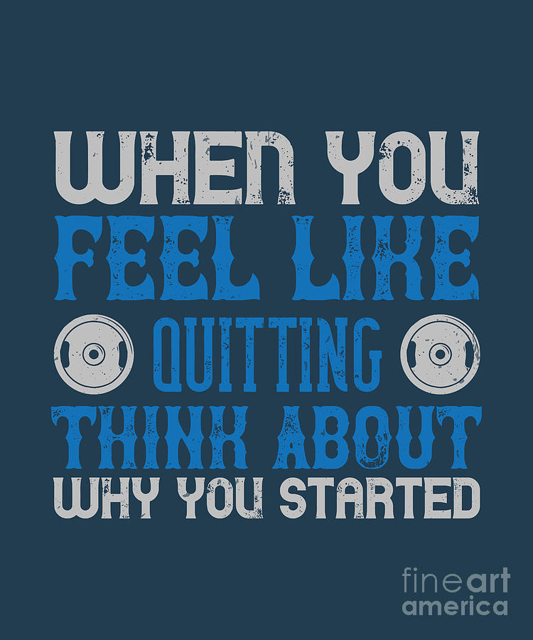 Fitness Digital Art - Fitness Gift When You Feel Like Quitting Think About Why You Started Gym by Jeff Creation