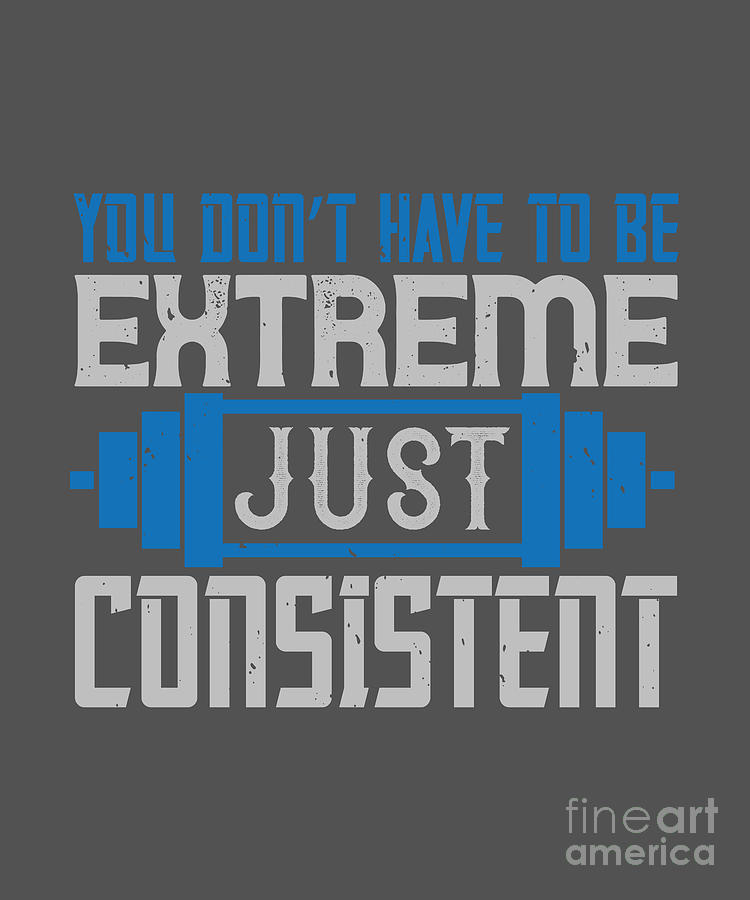 Fitness Digital Art - Fitness Gift You Dont Have To Be Extreme Just Consistent Gym by Jeff Creation
