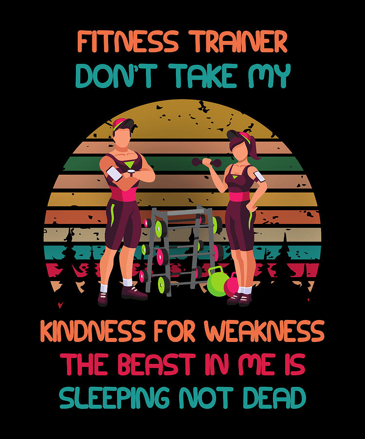 Fitness Trainer Dont Take My Kindness F Digital Art By The Primal Matriarch Art Fine Art America 3048