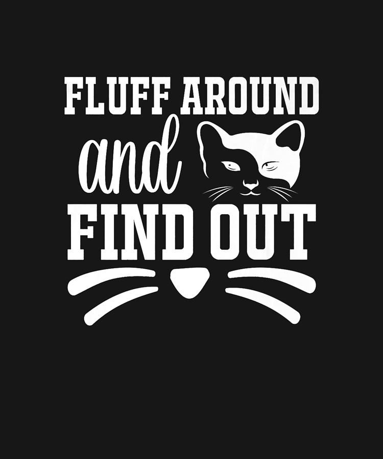 Fluff Around And Find Out Funny Cat Adult Humor Drawing by DHBubble ...