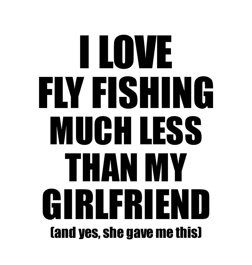 Fly Fishing Boyfriend Funny Valentine Gift Idea For My Bf From Girlfriend I  Love Digital Art by Funny Gift Ideas | Fine Art America