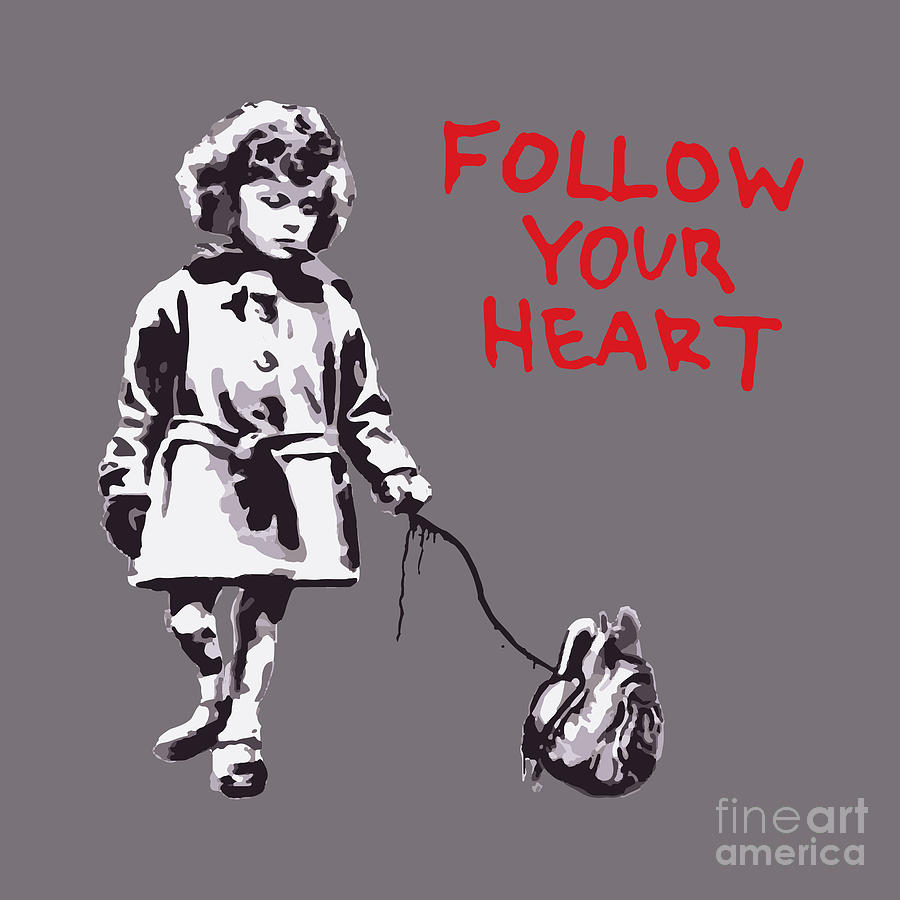 Follow Your Heart Banksy Drawing by My Banksy