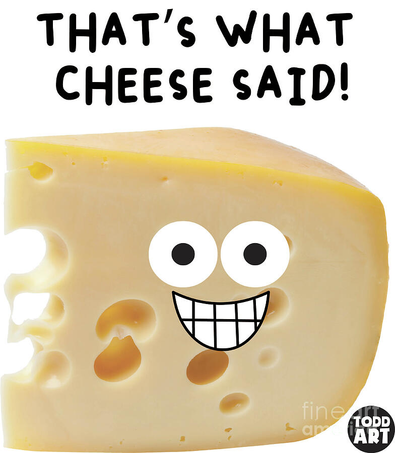 Food Attitude - Thats What Cheese Said Mixed Media by Toddart - Fine ...