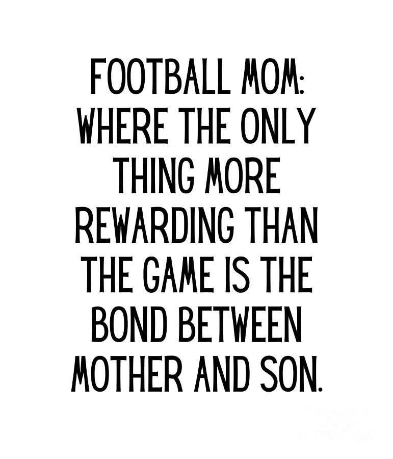 Football mom where the only thing more rewarding than the game is the