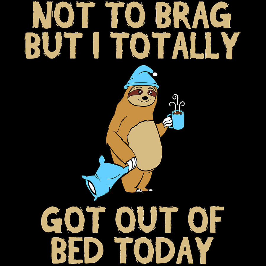 Funny Sloth Shirt Not to Brag But I Totally Got Out of Bed Today Shirt