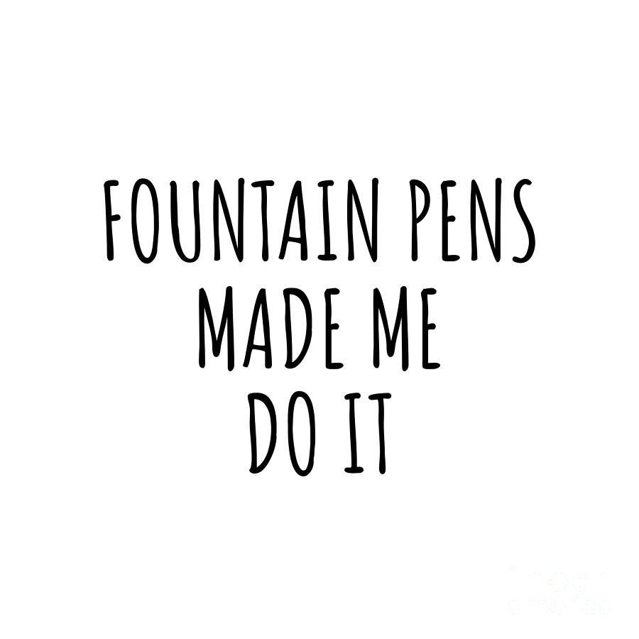 Fountain Pens Digital Art - Fountain Pens Made Me Do It by Jeff Creation