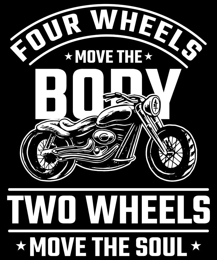 Four Wheels Move The Body Two Wheels Move The Soul For Biker Digital Art By Tom Schiesswald Pixels