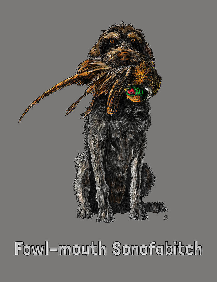 Fowl-Mouth Sonofabitch, Deutsch Drahthaar/German Wirehaired Pointer Digital Art by David Burgess