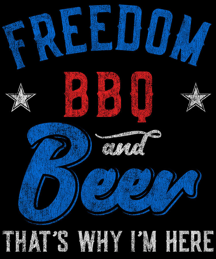 Freedom BBQ and Beer Thats Why Im Here Digital Art by Flippin Sweet Gear