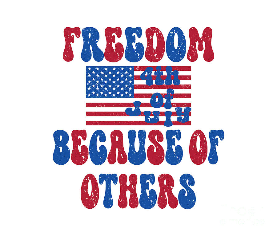 Freedom Because of Others, 4th of July shirts,  Digital Art by David Millenheft