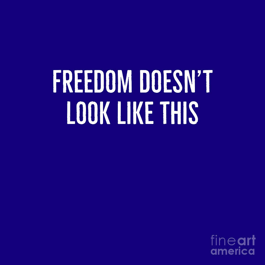 Freedom Doesnt Look Like This 2 Digital Art by Leah McPhail