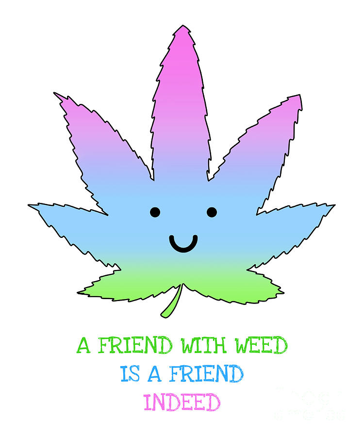Friend With Weed Is A Friend Indeed 420 Funny Weed Lover Gift Cannabis  Smoker Marijuana Addicted Digital Art by Funny Gift Ideas - Pixels