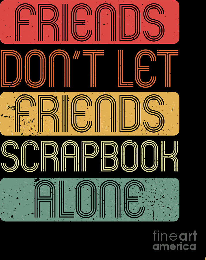 Retirement Plan Digital Art - Friends Dont Let Friends Scrapbook Alone Gift by Haselshirt