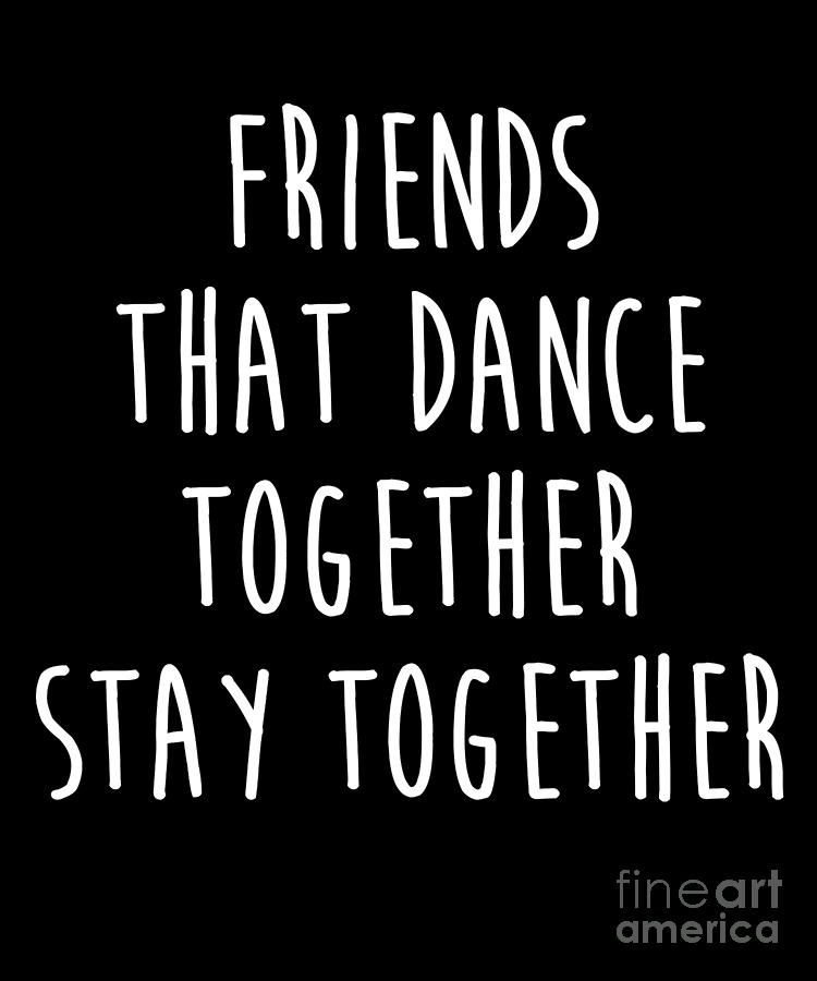 Friends That Dance Together Stay Together Dancer Gift Print Drawing by ...