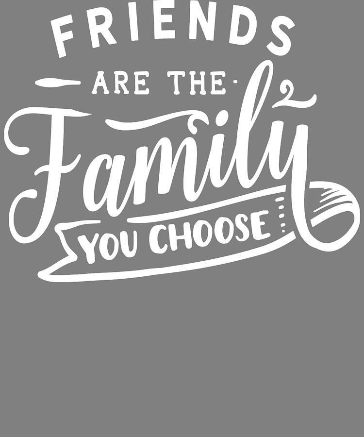 Friendship Friends are the Family that You Choose Digital Art by Stacy McCafferty Pixels