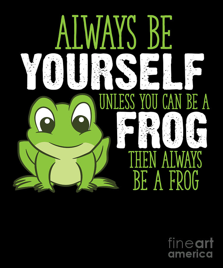 Frog Gifts Always Be Yourself Unless You Can Be A Frog by EQ Designs