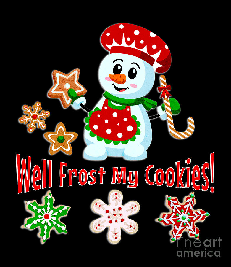 Christmas Digital Art - Frost My Cookies Funny Snowman Christmas Baker by Two Hivelys