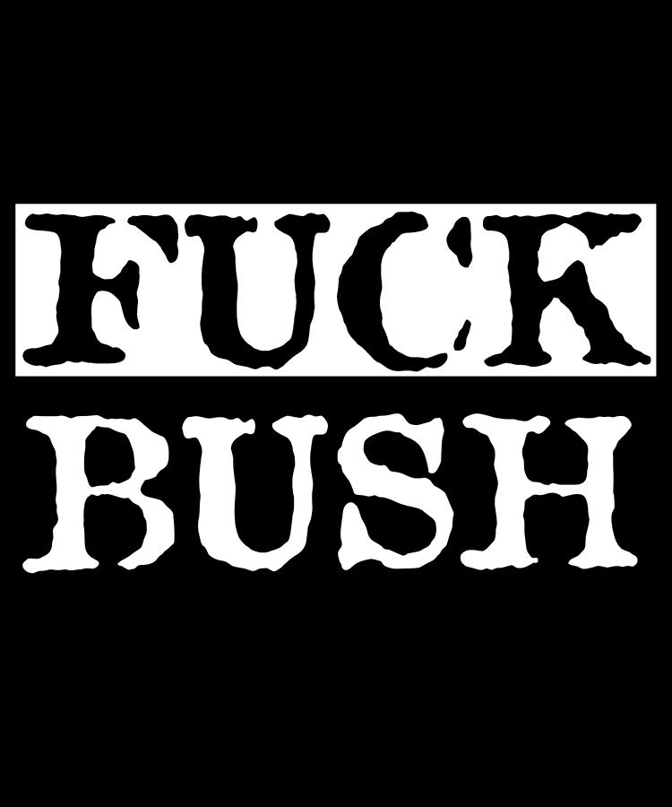 Fuck Bush Digital Art by Flippin Sweet Gear