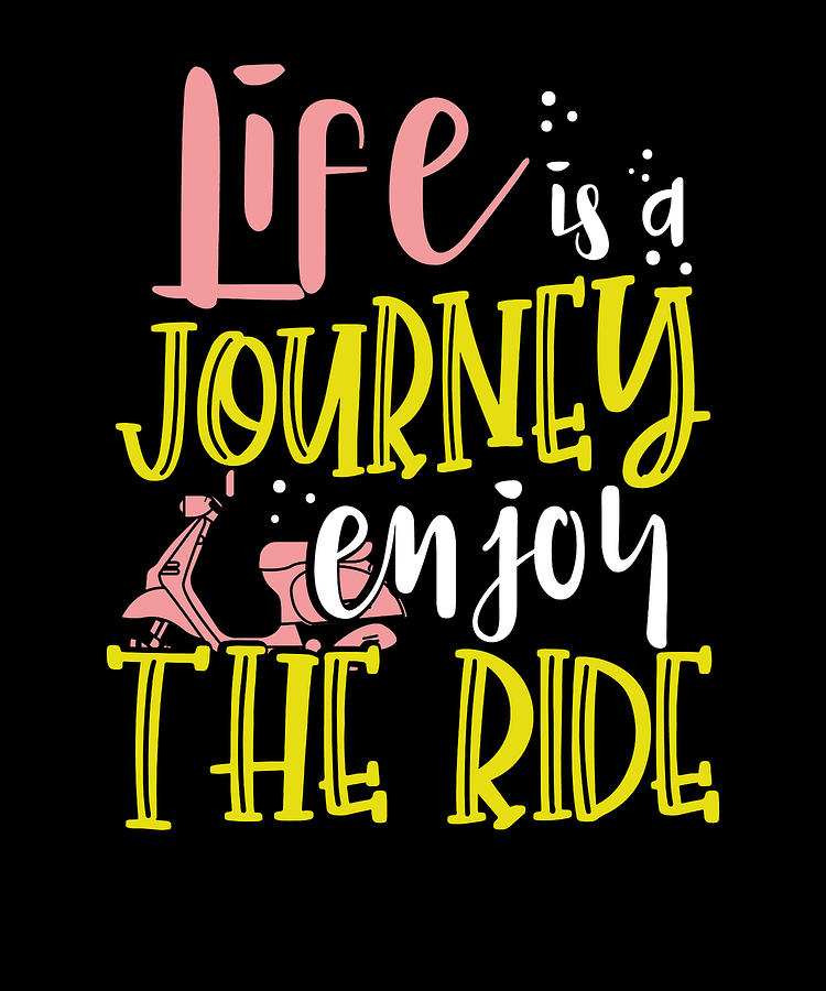 Fun and Inspirational Life is a Journey Enjoy the Ride Scooter Drawing ...