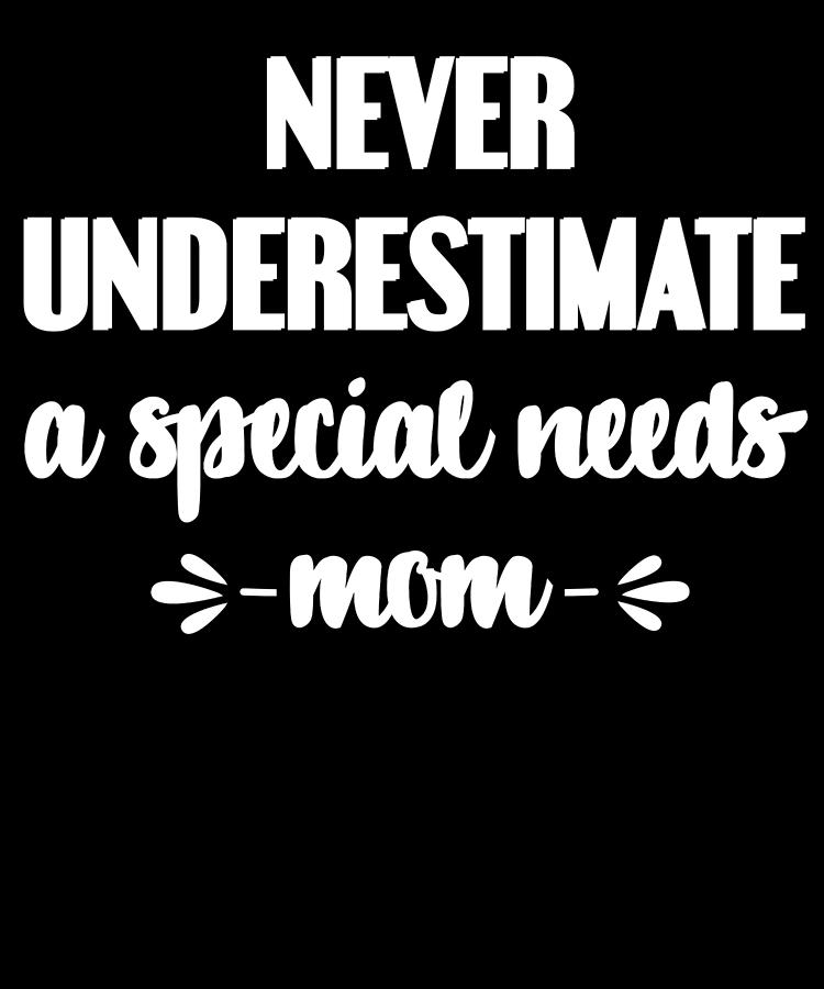 Fun Special Needs Mom T Never Underestimate A Special Needs Mom