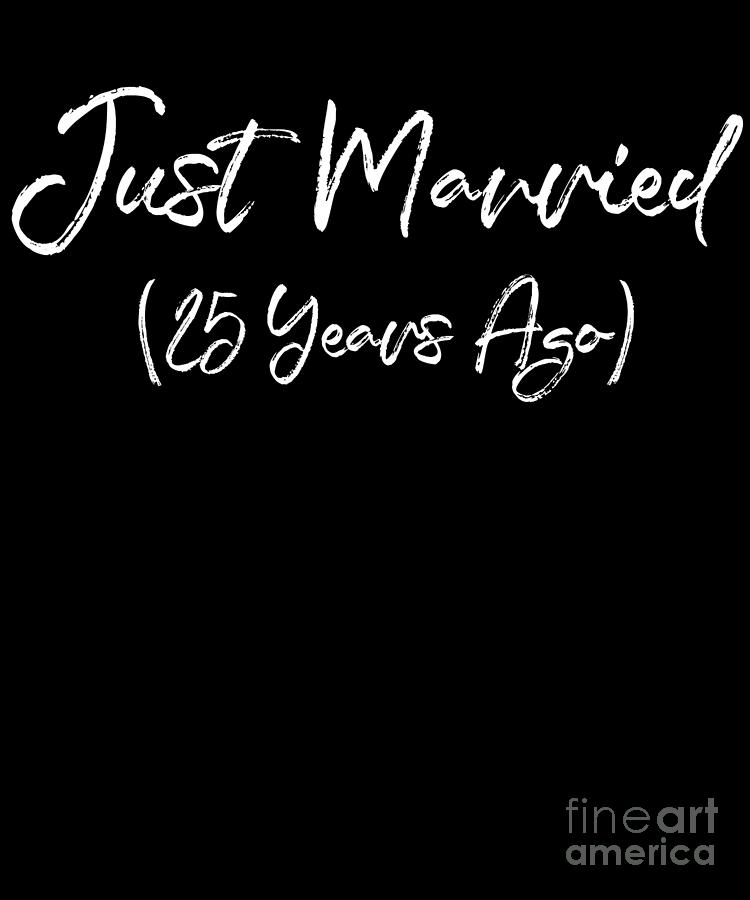 Funny 25th Anniversary Just Married 25 Years Ago Marriage print Digital Art  by Art Grabitees - Fine Art America