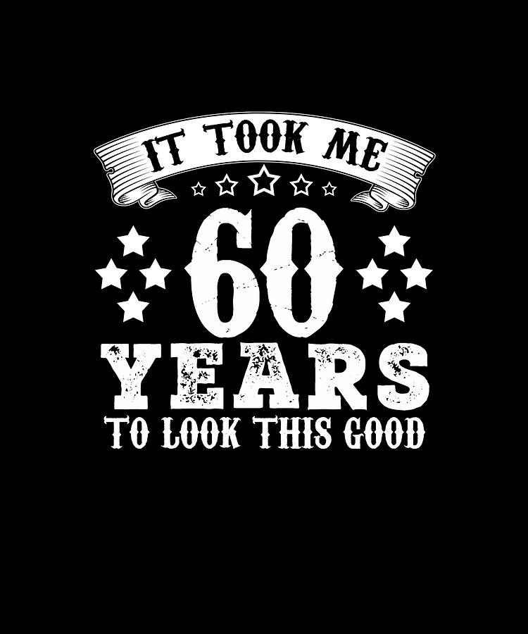 Funny 60th Birthday Took 60 Years To Look This Good Digital Art by ...