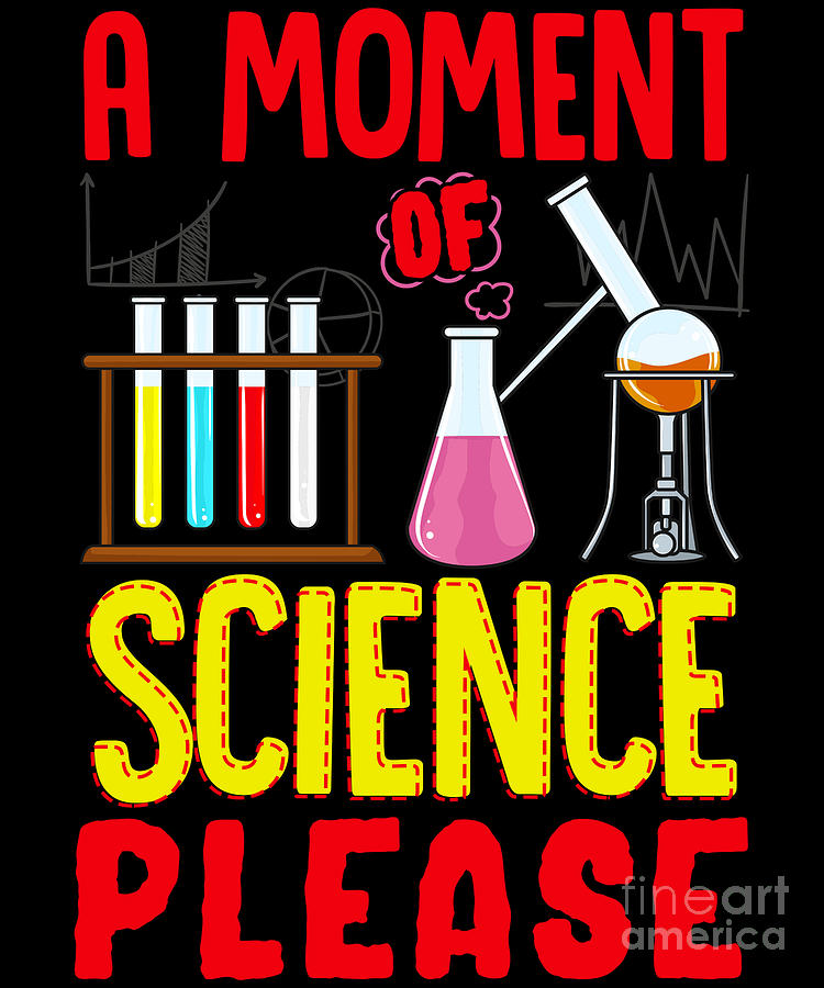 Funny A Moment Of Science Please Chemistry Pun Digital Art by The ...