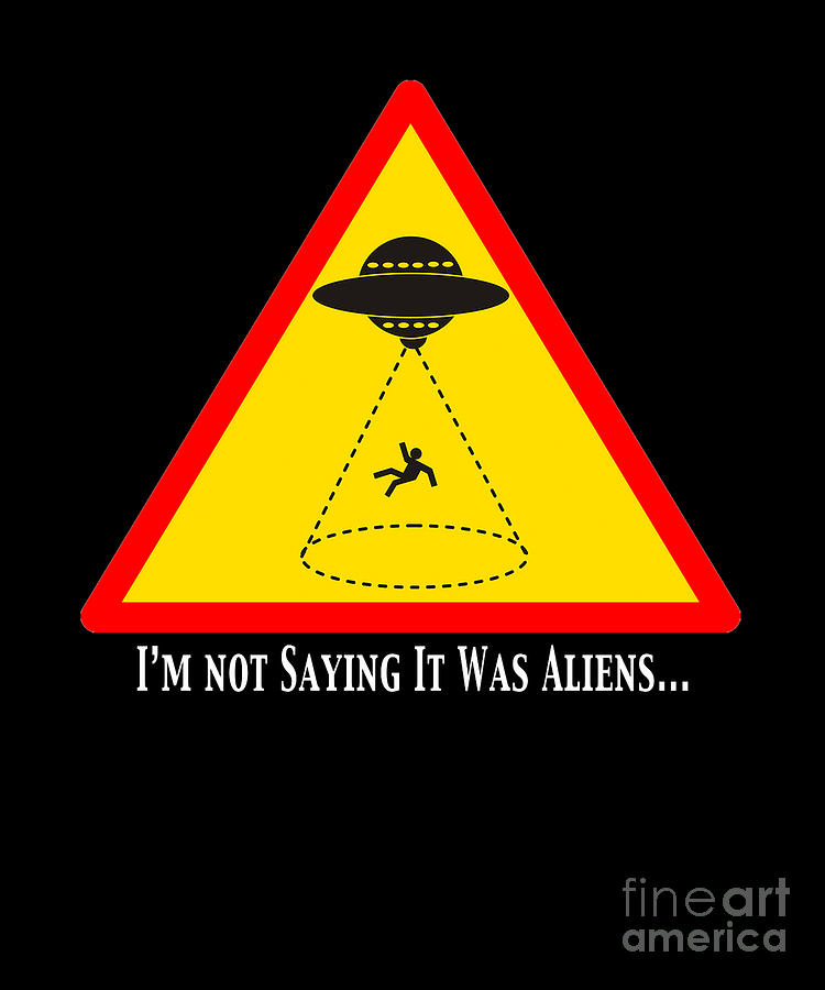 Funny Alien Gift Not saying it was Aliens Digital Art by Funny4You ...