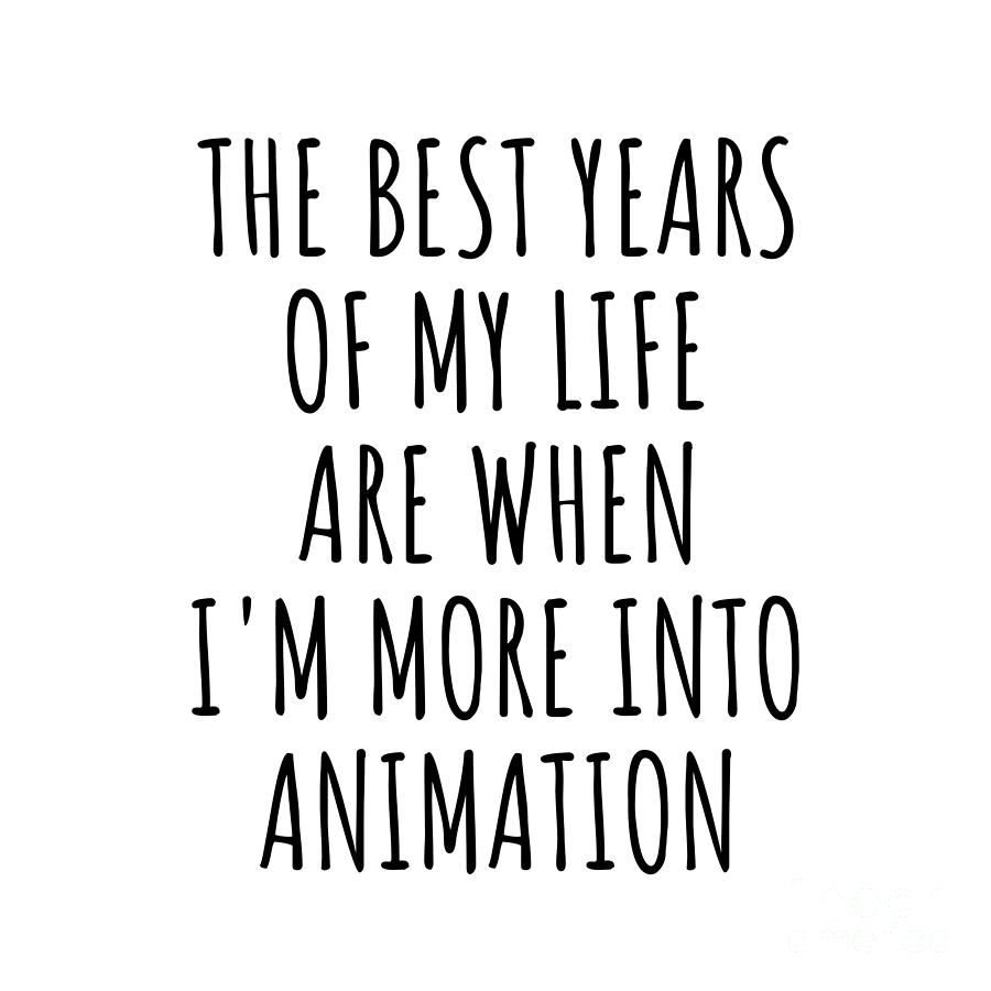 Animation Digital Art - Funny Animation The Best Years Of My Life Gift Idea For Hobby Lover Fan Quote Inspirational Gag by FunnyGiftsCreation