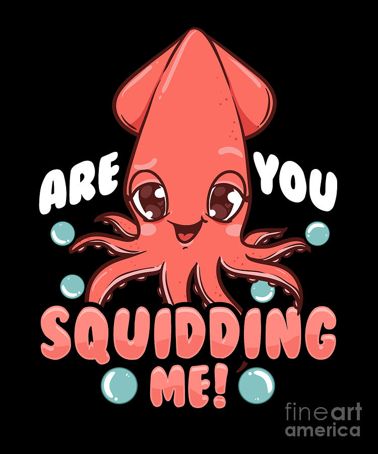 Funny Are You Squidding Me Squid Pun Digital Art by The Perfect Presents -  Pixels