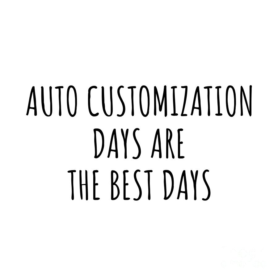 Hobby Digital Art - Funny Auto Customization Days Are The Best Days Gift Idea For Hobby Lover Fan Quote Inspirational Gag by FunnyGiftsCreation