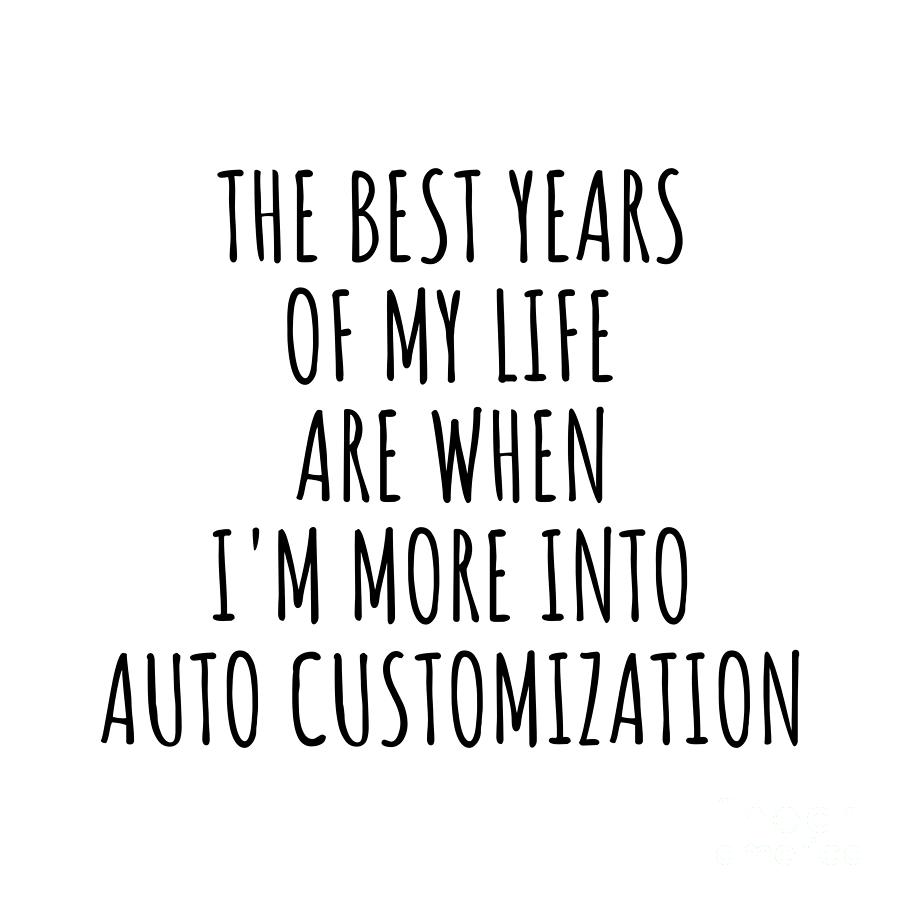 Hobby Digital Art - Funny Auto Customization The Best Years Of My Life Gift Idea For Hobby Lover Fan Quote Inspirational Gag by FunnyGiftsCreation