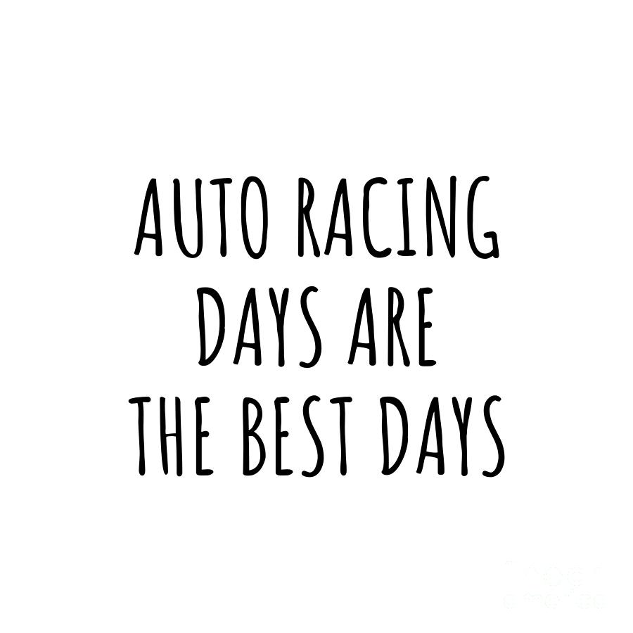 Auto Racing Digital Art - Funny Auto Racing Days Are The Best Days Gift Idea For Hobby Lover Fan Quote Inspirational Gag by FunnyGiftsCreation