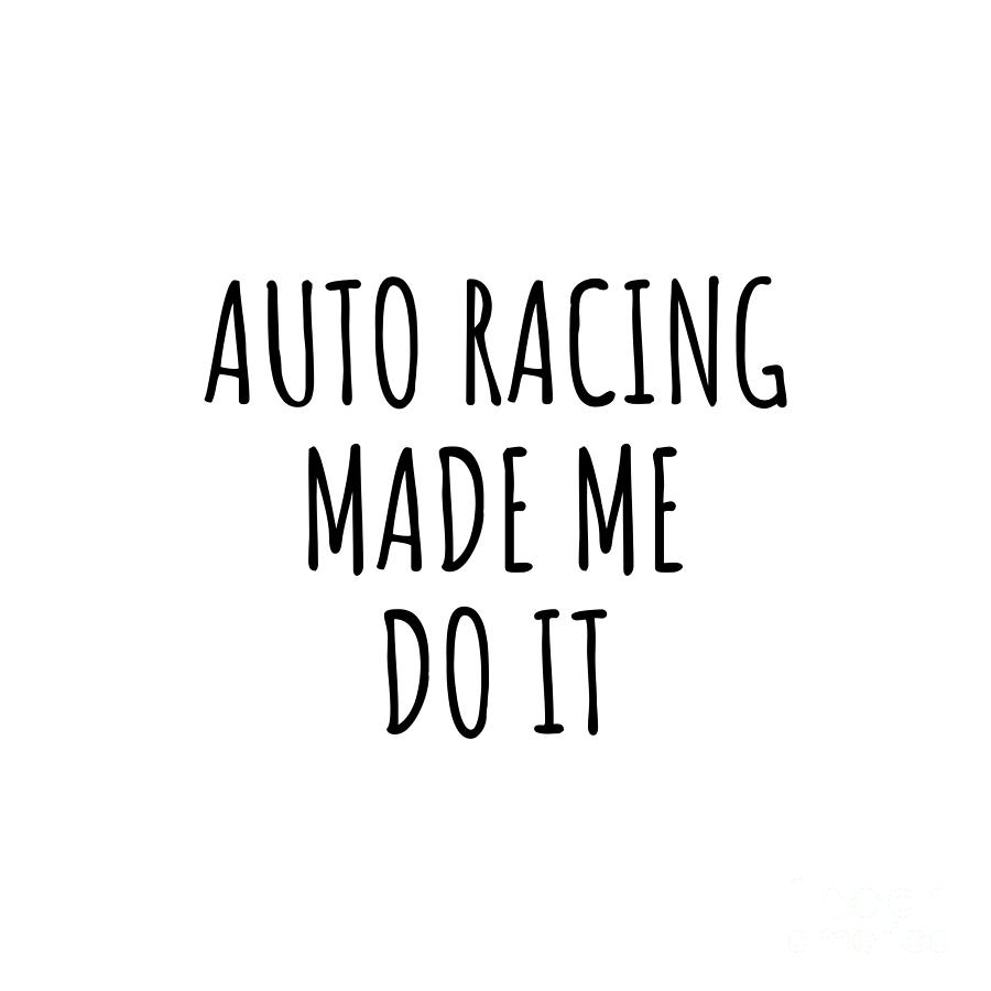 Auto Racing Digital Art - Funny Auto Racing Made Me Do It by Jeff Creation