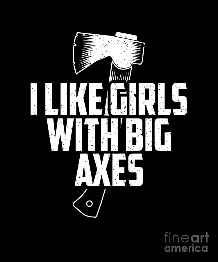 Funny Axe Throwing I Like Girls With Big Axes Design Digital Art By Jacob Hughes Fine Art America 