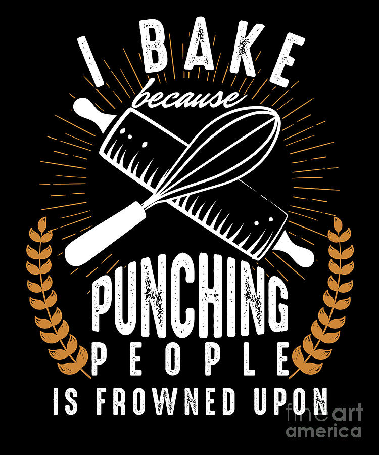Funny Baker I Bake Because Punching People Pastry Chef Gift Digital Art by  Thomas Larch - Pixels